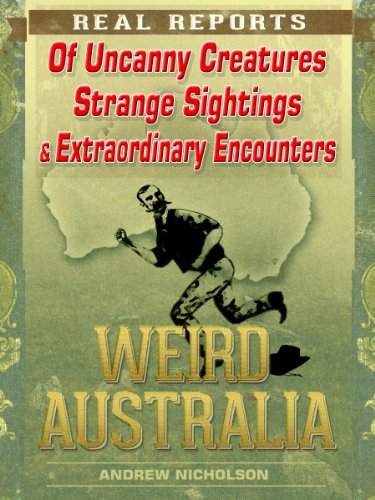 Weird Australia: Real Reports of Uncanny Creatures, Strange Sightings & Extraordinary Encounters