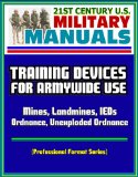 21st Century U.S. Military Manuals: Training Devices for Armywide Use - Mines, Landmines, IEDs, Ordnance, Unexploded Ordnance (Professional Format Series)