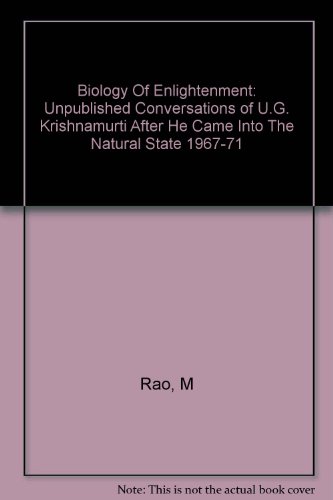 Biology Of Enlightenment: Unpublished Conversations of U.G. Krishnamurti After He Came Into The Natural State 1967-71