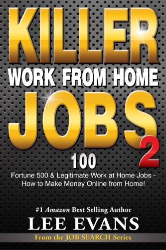 Killer Work from Home Jobs 2: 100 Fortune 500 & Legitimate Work at Home Jobs - How to Make Money Online from Home! (Job Search Series)