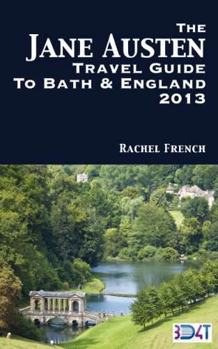 The Jane Austen Travel Guide to Bath and England 2013 : How to Plan Your Own Jane Austen Tour -  From What to Do in Bath Spa, Somerset, to Finding Places ... and Books (Rachel French Travel Guides)