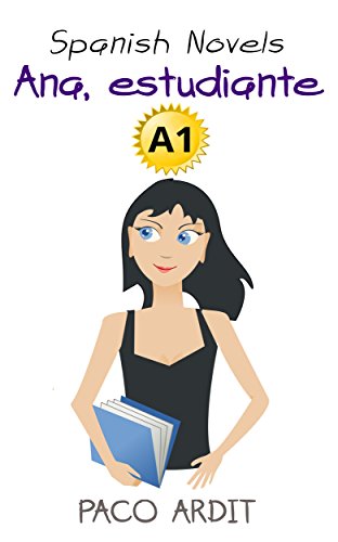 Spanish Novels: Ana, estudiante (Spanish Novels for Beginners - A1) (Spanish Edition)
