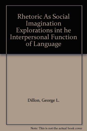 Rhetoric As Social Imagination Explorations int he Interpersonal Function of Language