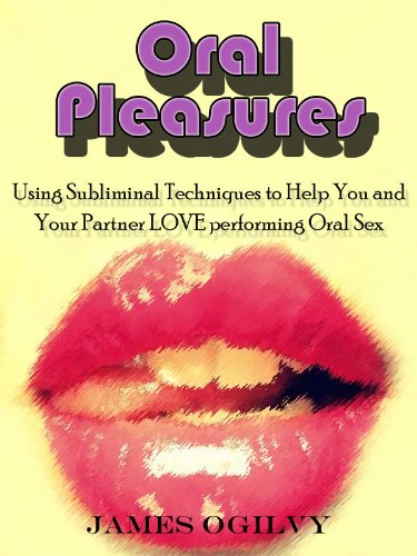 Oral Pleasures - Using Subliminal Messages and Techniques to Make Your Partner Enjoy Performing Oral Sex and Spice Up Your Sex Life (with Subliminal MP3) (Go Subliminal !)
