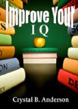 Improve Your IQ; Increase Your Brain Power As You Learn Proven Strategies Such As Using Music, Writing, Logic Puzzles, Problem Solving Games, and More To Exercise Your Mind