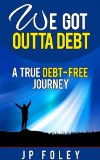 We Got Outta Debt: A True Debt Free Journey. How to Get Out of Debt and Stay Debt Free