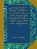 Landscape gardening. Notes and suggestions on lawns and lawn planting--laying out and arrangement of country places, large and small parks, cemetery ... and shrubs--the hardy border-bedding plant