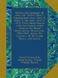 Greenwich catalogue of stars for 1910-0. Part I. Fundamental stars. Part II. Stars in the zone +24.0 to +32.0. From observations with the transit ... the direction of Sir Frank Dyson, astronome