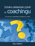 Sztuka zadawania pytan w coachingu. Jak opanowac najwazniejsza umiejetnosc coacha? (Polska wersja jezykowa)