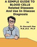 A Simple Guide to Blood Cells, Related Diseases and Use in Disease Diagnosis (A Simple Guide to Medical Conditions)