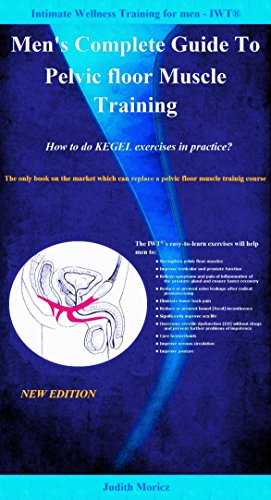 Men's Complete Guide To Pelvic floor Muscle Training - How to do KEGEL exercises in practice? (Intimate Wellness Training for men - IWTÂ® Book 1)