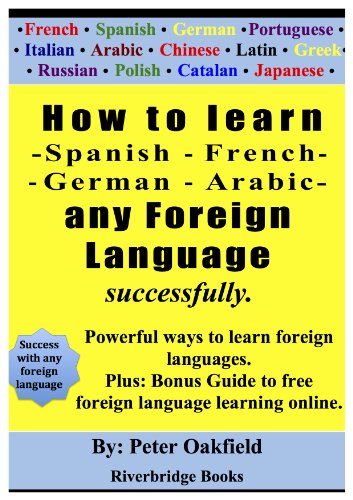 How to learn - Spanish - French -  German - Arabic - any foreign language  successfully: Powerful ways to learn foreign languages. Plus: Bonus Guide to free foreign-language-learning online.