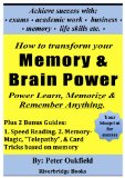 How To Transform Your Memory & Brain Power: Power-Learn, Memorize & Remember Anything.: Plus 2 Bonus Guides: 1. Speed Reading, & 2. Memory Magic, "Telepathy", Illusions & Card Tricks based on memory
