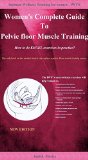 Women's Complete Guide To Pelvic floor Muscle Training -How to do KEGEL exercises in practice? (Intimate Wellness Training for women- IWTÂ® Book 1)