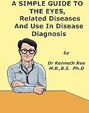 A Simple Guide to The Eyes, Eye Diseases and Use in Disease Diagnosis (A Simple Guide to Medical Conditions)