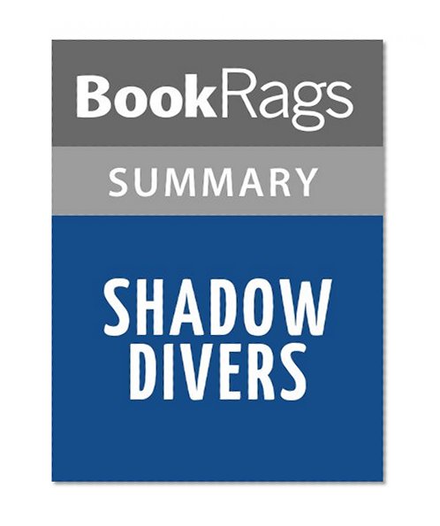 Shadow Divers: The True Adventure of Two Americans Who Risked Everything to Solve One of the Last Mysteries of World War II by Robert Kurson