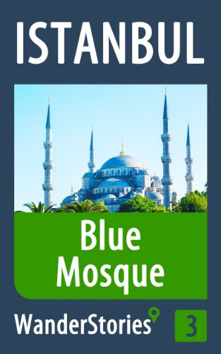 Blue Mosque in Istanbul - a travel guide and tour as with the best local guide (Istanbul Travel Stories Book 3)