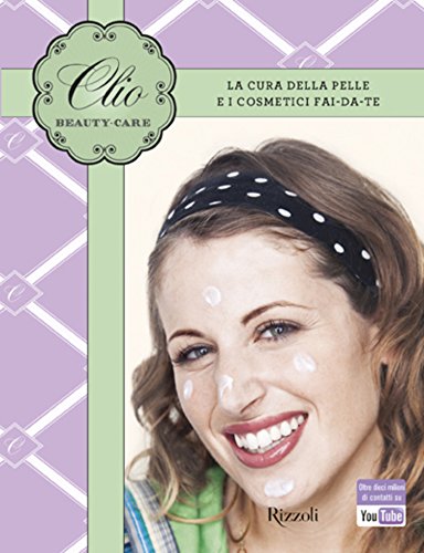 Clio beauty-care: La cura della pelle e i cosmetici fai da te (Varia) (Italian Edition)