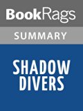 Shadow Divers: The True Adventure of Two Americans Who Risked Everything to Solve One of the Last Mysteries of World War II by Robert Kurson