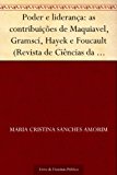 Poder e lideranÃ§a: as contribuiÃ§Ãµes de Maquiavel Gramsci Hayek e Foucault (Revista de CiÃªncias da AdministraÃ§Ã£o. V.12 n.26 janeiro-abril de 2010) (Portuguese Edition)