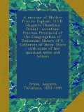 A memoir of Mother Francis Raphael, O.S.D. (Augusta Theodosia Drane) : sometime Prioress Provincial of the Congregation of Dominican Sisters of S. ... with some of her spiritual notes and letters