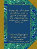 Bibliography of Arizona : being the record of literature collected by Joseph Amasa Munk, M.D., and donated by him to the Southwest Museum of Los Angeles, California