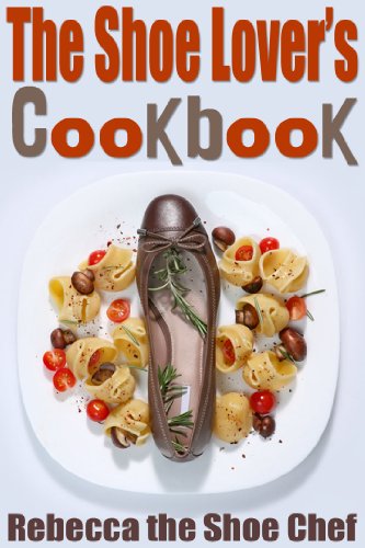 The Shoe Lover's Cookbook: Shoe Recipes for Every Occasion