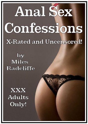 Anal Sex Confessions: X-Rated and Uncensored! (Anal Sex Erotica)