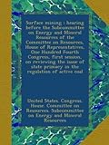 Surface mining : hearing before the Subcommittee on Energy and Mineral Resources of the Committee on Resources, House of Representatives, One Hundred ... primacy in the regulation of active coal