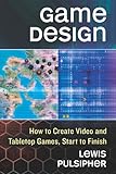 Game Design: How to Create Video and Tabletop Games, Start to Finish