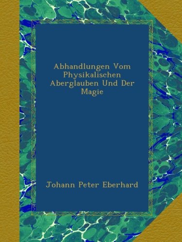 Abhandlungen Vom Physikalischen Aberglauben Und Der Magie