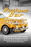 Antique Car Restoration And Upkeep: Newbie's Guide On How To Restore A Classic Car With Tips On Car Body Repair, Interior Car Restoration, Mechanical Restoration, Classic Car Parts