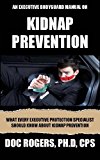 An Executive Bodyguard Manual on Kidnap Prevention: What Every Executive Protection Specialist Should Know About Kidnap Prevention
