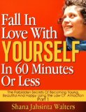 Fall In Love With Yourself In 60 Minutes Or Less. (The Forbidden Secrets Of Becoming Young, Beautiful And Happy Using The Law Of Attraction. Volume 1)