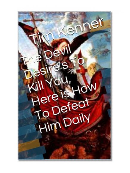How to Defeat Satan Daily In Life in the Name Of Jesus: Understanding Who You Are in Christ and Who Christ is in You