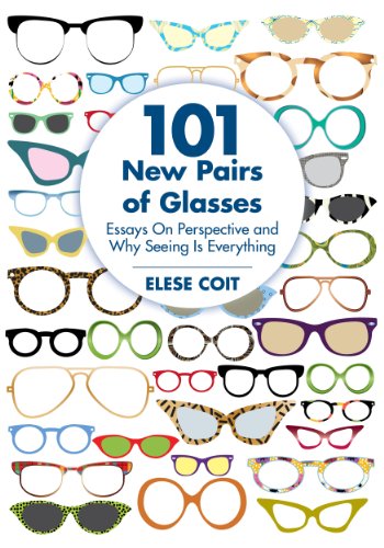 101 New Pairs of Glasses, Essays on Perspective and Why Seeing is Everything