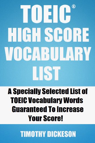 TOEIC High Score Vocabulary List (2013) - A Specially Selected List of TOEIC Vocabulary Words Guaranteed To Increase Your Score (TOEIC Made Easy)