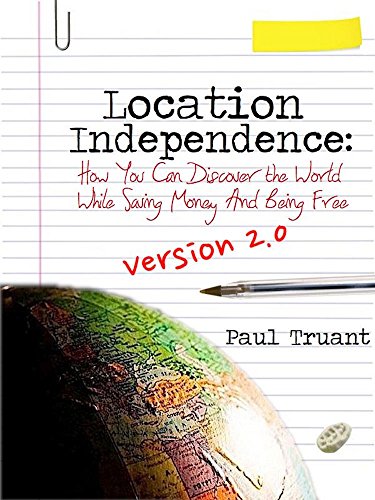 Location Independence: How You Can Discover The World While Saving Money And Being Free