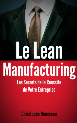 Le Lean Manufacturing : Les Secrets de la RÃ©ussite de Votre Entreprise grÃ¢ce au Lean Management (French Edition)