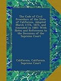 The Code of Civil Procedure of the State of California, Adopted March 11Th, 1872, and Amended in 1881: With Notes and References to the Decisions of the Supreme Court