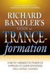 Richard Bandler's Guide to Trance-formation: How to Harness the Power of Hypnosis to Ignite Effortless and Lasting Change