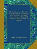 Elementary Arithmetic for Inductive Teaching, Drilling and Testing: Consisting of Books III and IV of Arithmetic by Grades