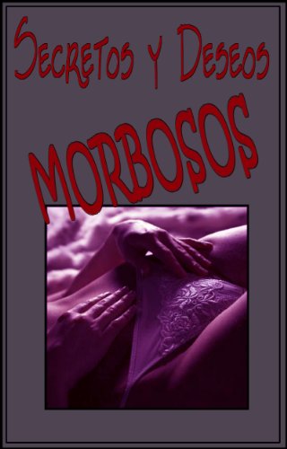 SECRETOS Y DESEOS MORBOSOS - Lo que la gente cuenta y tÃº no te atreverÃ­as a contar (Spanish Edition)
