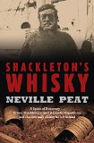 Shackleton's Whisky: A Spirit of Discovery: Ernest Shackleton's 1907 Antarctic Expedition, and the Rare Malt Whisky He Left Behind