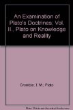 An Examination of Plato's Doctrines. Vol. II.. Plato on knowledge and reality.