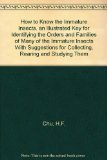 How to Know the Immature Insects. an Illustrated Key for Identifying the Orders and Families of Many of the Immature Insects With Suggestions for Collecting, Rearing and Studying Them