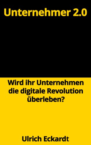 Unternehmer 2.0 - Ãœberlebt ihr Unternehmen die digitale Revolution? (German Edition)