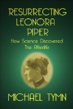 Resurrecting Leonora Piper: How Science Discovered the Afterlife