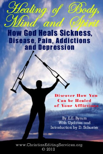 Healing of Body, Mind and Spirit: How God Heals Sickness, Disease, Pain, Addictions and Depression