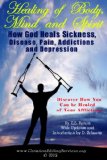 Healing of Body, Mind and Spirit: How God Heals Sickness, Disease, Pain, Addictions and Depression